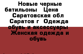 Новые черные батильоны › Цена ­ 400 - Саратовская обл., Саратов г. Одежда, обувь и аксессуары » Женская одежда и обувь   